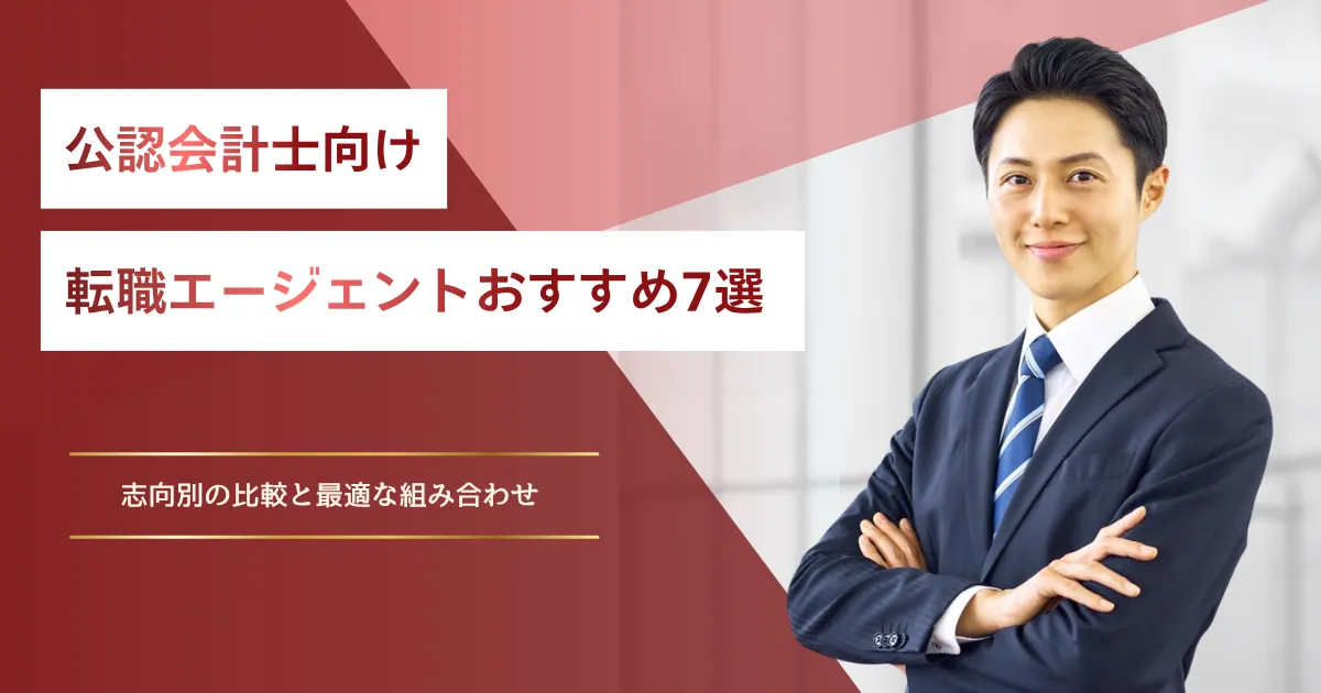 公認会計士向け転職エージェントおすすめ7選｜志向別の比較と最適な 