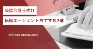 公認会計士向けの転職エージェントおすすめは？