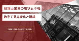 税理士業界の現状と今後 数字で見る変化と職場