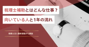 税理士補助とはどんな仕事？向いている人と1年の流れ