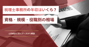 税理士事務所の年収はいくら？資格・規模・役職別の相場